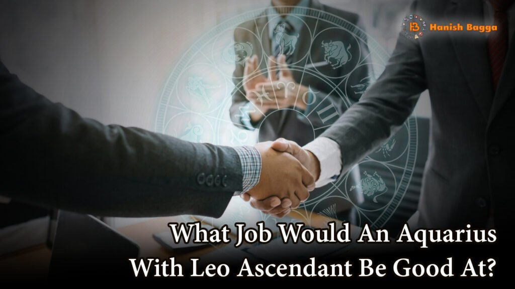 What Job Would An Aquarius With Leo Ascendant Be Good At