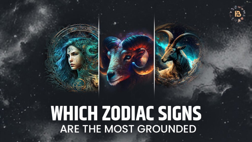 Which Zodiac Signs Are The Most Grounded