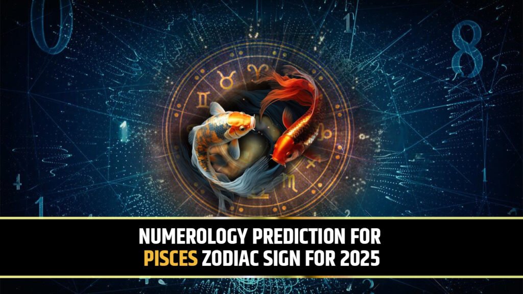 Numerology Prediction for Pisces Zodiac sign for 2025