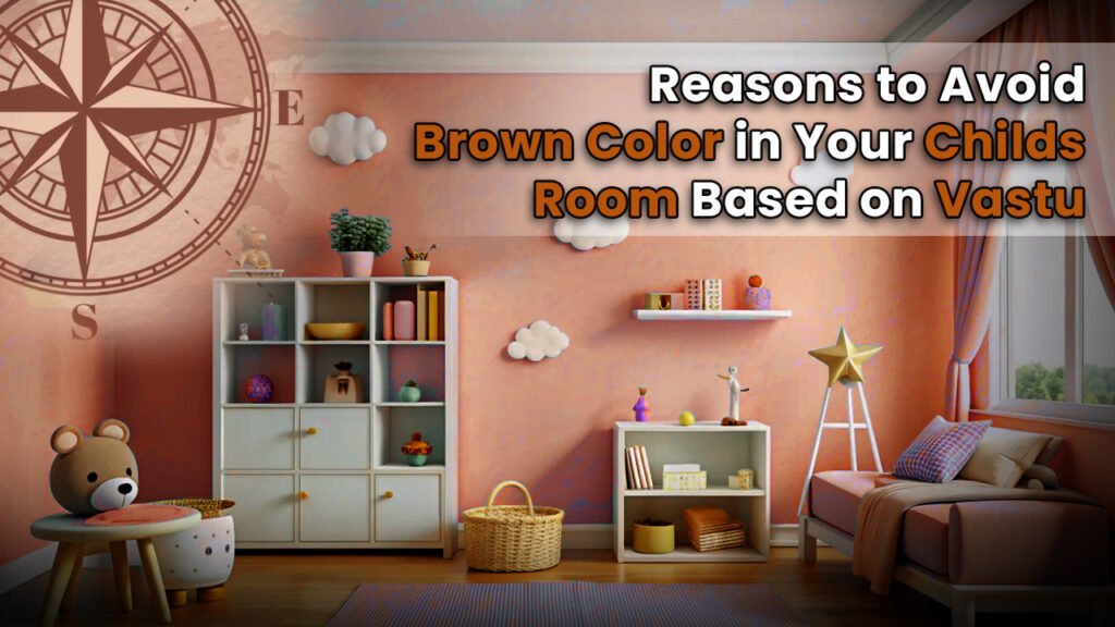 Reasons to Avoid Brown Color in Your Childs Room Based on Vastu