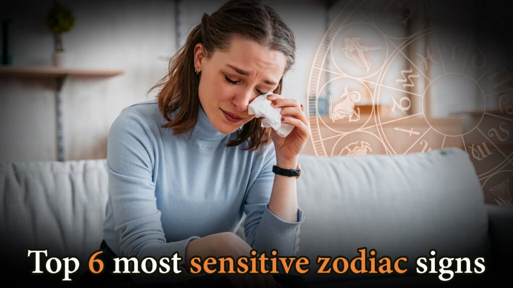 Top 6 most sensitive zodiac signs