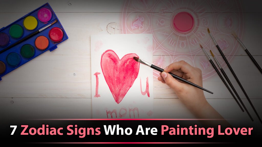 7 Zodiac Signs Who Are Painting Lover