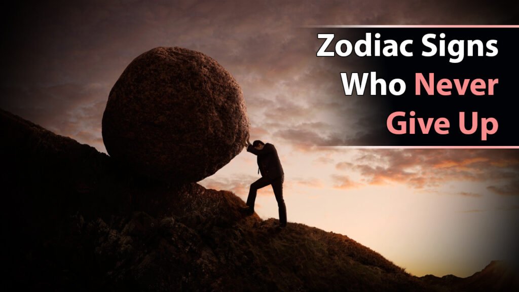 Zodiac Signs Who Never Give Up