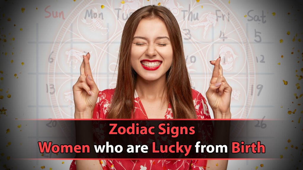 Zodiac Signs Women who are Lucky from Birth