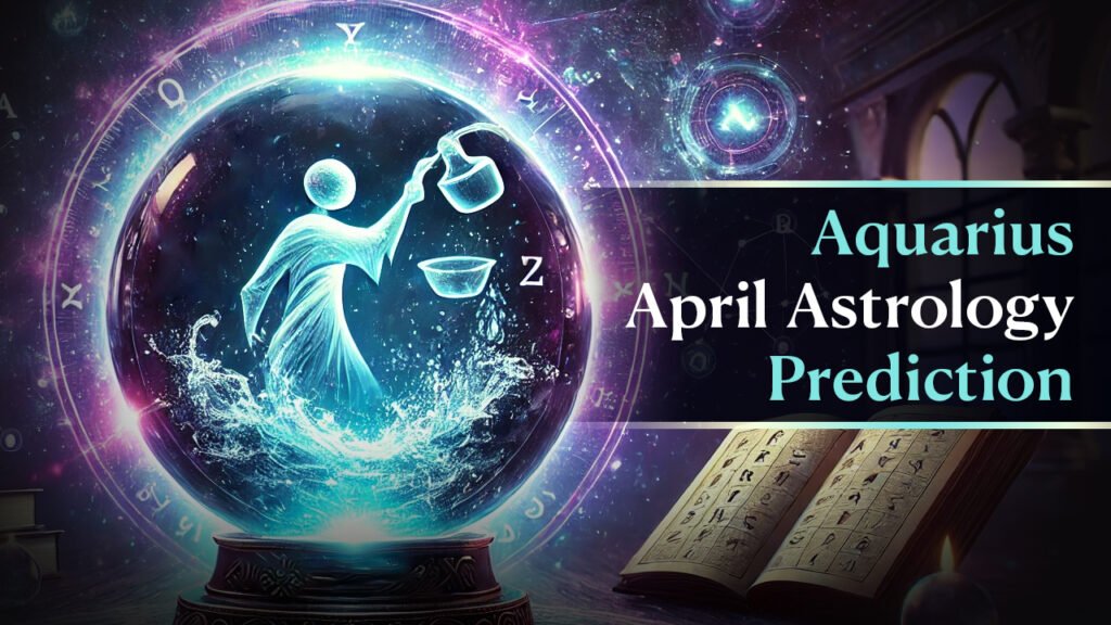Aquarius April astrology prediction