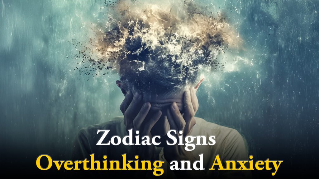 Zodiac Signs Overthinking and Anxiety