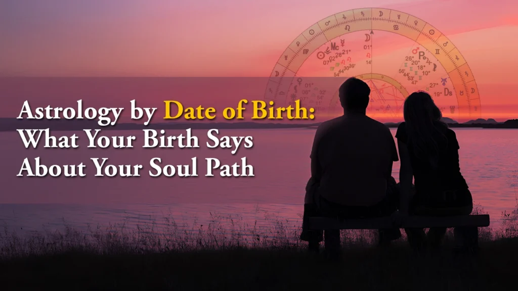 Astrology by Date of Birth: What Your Birth Says About Your Soul Path