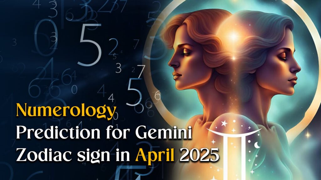 Numerology prediction for Gemini Zodiac sign in April 2025