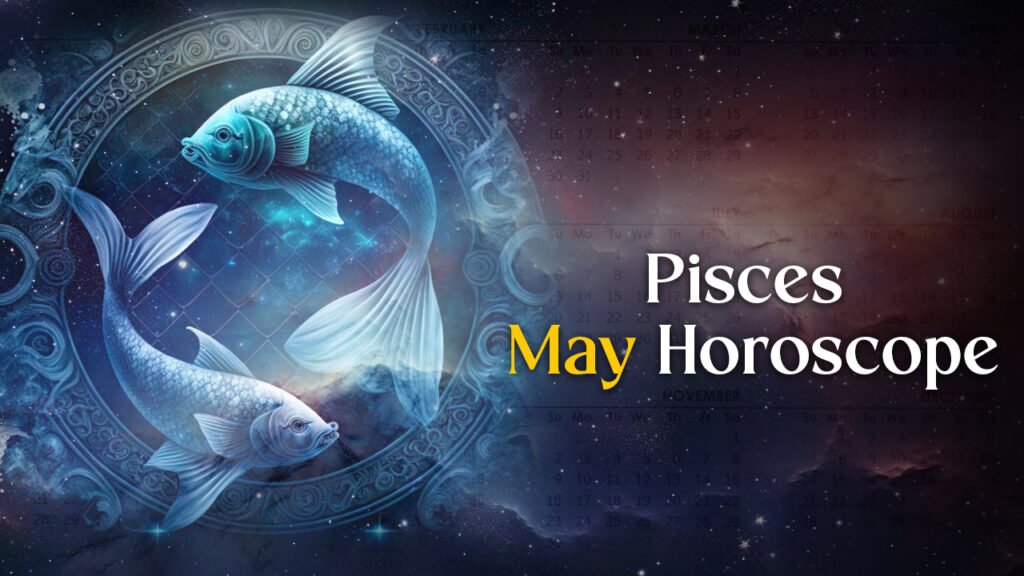 Pisces May Horoscope